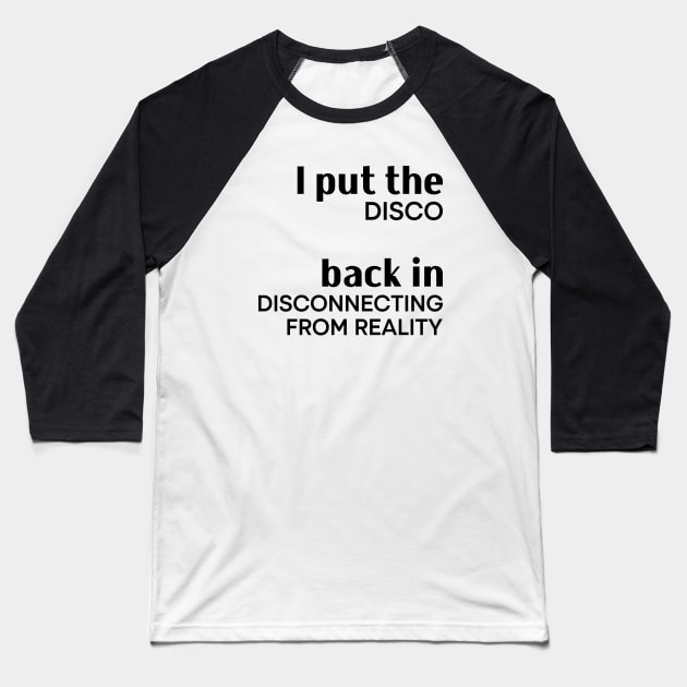 I Put the Disco Back in Disconnecting From Reality Baseball T-Shirt by Asaadi